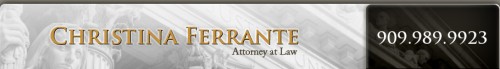 Christina Ferrante Attorney At Law
10700 Civic Center Drive Suite 200
Rancho Cucamonga, CA 91730
(909) 989-9923 

http://www.cferrante.com/