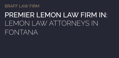 Braff Law Firm
9673 Sierra Ave
Fontana, CA 92335
(909) 333-5446

https://braffattorney.com/fontana-lemon-law-attorneys/